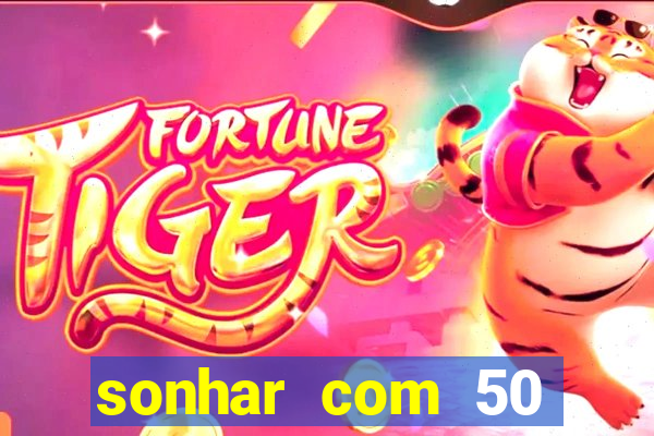 sonhar com 50 reais jogo do bicho